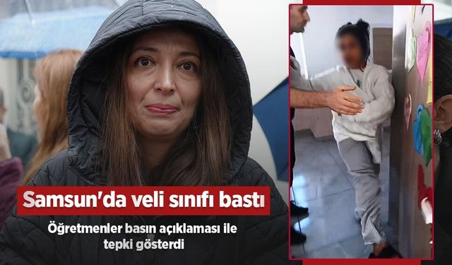 Samsun'da veli sınıfı bastı, öğretmenler basın açıklaması ile tepki gösterdi