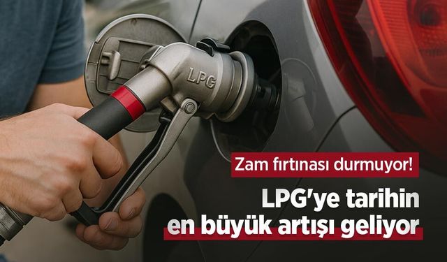 Zam fırtınası durmuyor! LPG'ye tarihin en büyük artışı geliyor