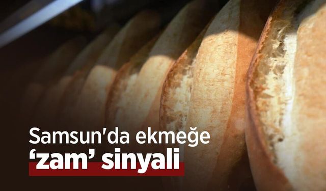 Samsun'da ekmeğe ‘zam’ sinyali