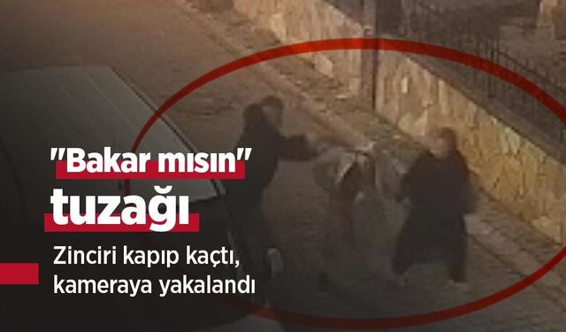 "Bakar mısın" tuzağı: Zinciri kapıp kaçtı, kameraya yakalandı