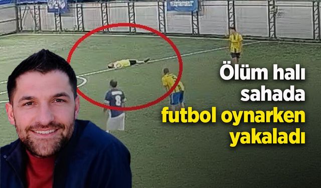 Ölüm halı sahada futbol oynarken yakaladı