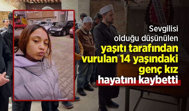 Sevgilisi olduğu düşünülen yaşıtı tarafından vurulan 14 yaşındaki genç kız hayatını kaybetti