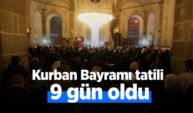 Kurban Bayramı tatili 9 gün oldu.