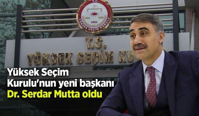 Yüksek Seçim Kurulu'nun yeni başkanı Dr. Serdar Mutta oldu.