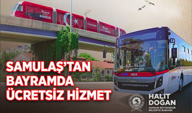 SAMULAŞ’TAN BAYRAMDA ÜCRETSİZ HİZMET