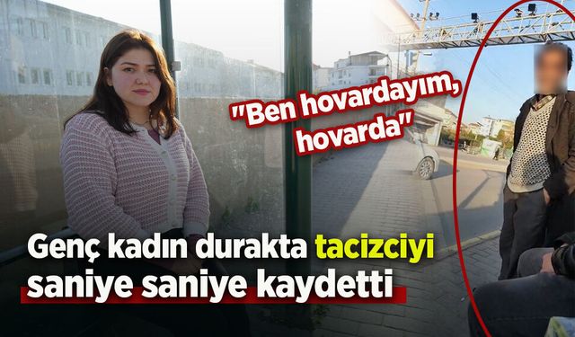 Genç kadın durakta tacizciyi saniye saniye kaydetti: "Ben hovardayım, hovarda"
