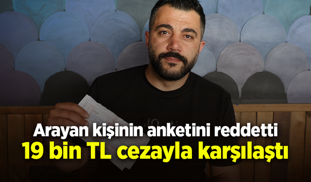 Arayan kişinin anketini reddetti 19 bin TL cezayla karşılaştı