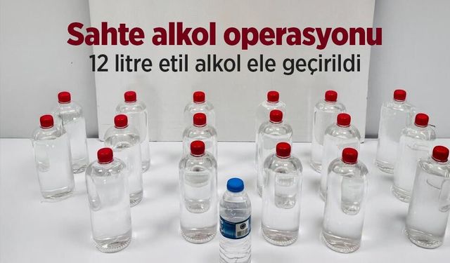 Sahte alkol operasyonu: 12 litre etil alkol ele geçirildi