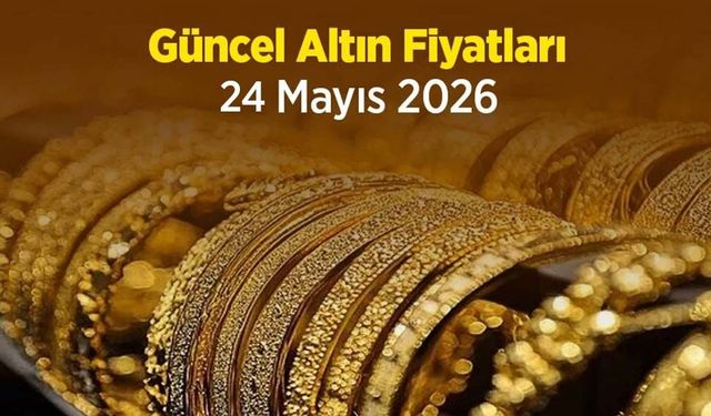 Güncel Altın Fiyatları 24 Mayıs 2026