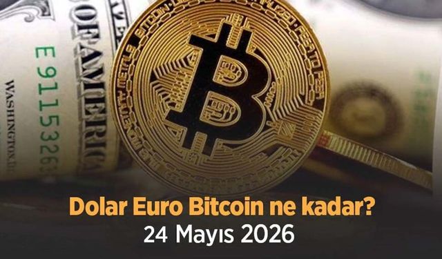 Dolar, Euro ve Bitcoin Ne Kadar? 24 Mayıs 2026 Güncel Döviz Kurları ve Kripto Fiyatları