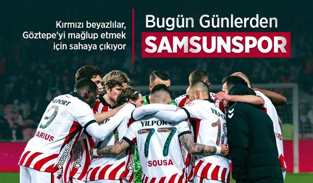 Kırmızı beyazlılar, Göztepe'yi mağlup etmek için sahaya çıkıyor, Bugün Günlerden SAMSUNSPOR