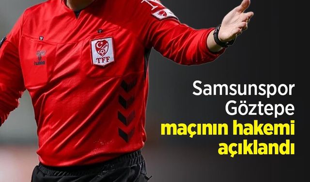 Samsunspor - Göztepe maçının hakemi açıklandı