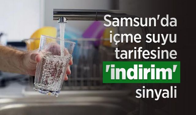 Samsun'da içme suyu tarifesine 'indirim' sinyali