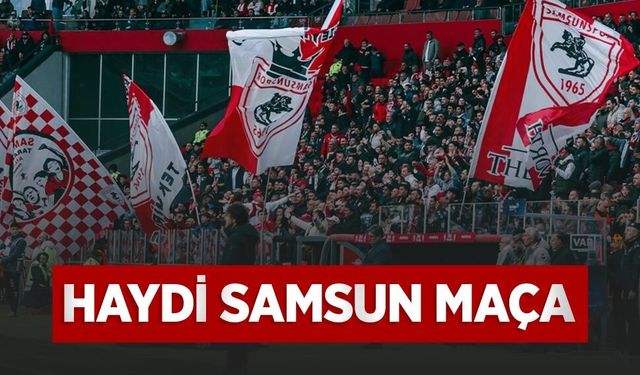 HAYDİ SAMSUN MAÇA