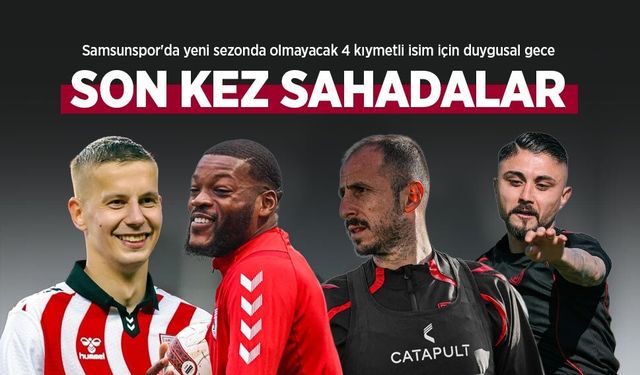 Samsunspor'da yeni sezonda olmayacak 4 kıymetli isim için duygusal gece, SON KEZ SAHADALAR