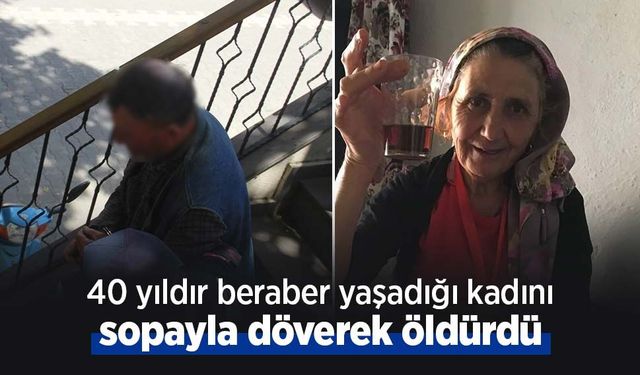 40 yıldır beraber yaşadığı kadını sopayla döverek öldürdü