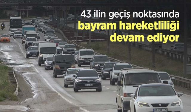 43 ilin geçiş noktasında bayram hareketliliği devam ediyor
