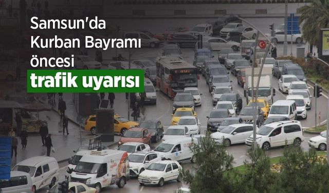 Samsun'da Kurban Bayramı öncesi trafik uyarısı