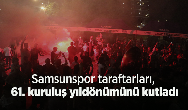 Samsunspor taraftarları, 61. kuruluş yıldönümünü kutladı