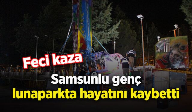 Samsunlu genç lunaparkta hayatını kaybetti