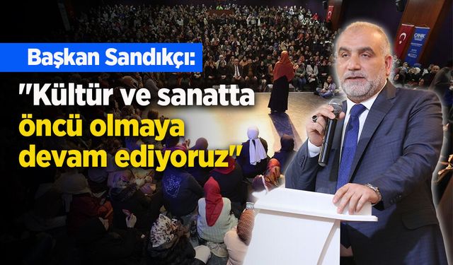 Başkan Sandıkçı: "Kültür ve sanatta öncü olmaya devam ediyoruz"