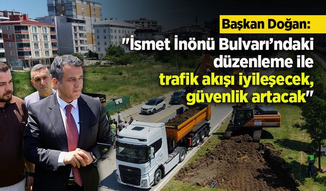 Başkan Doğan: "İsmet İnönü Bulvarı’ndaki düzenleme ile trafik akışı iyileşecek, güvenlik artacak"