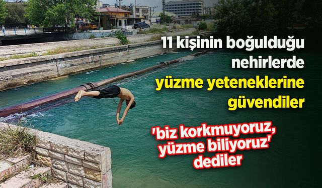 11 kişi boğuldu ama çocuklar 'biz korkmuyoruz, yüzme biliyoruz' dediler