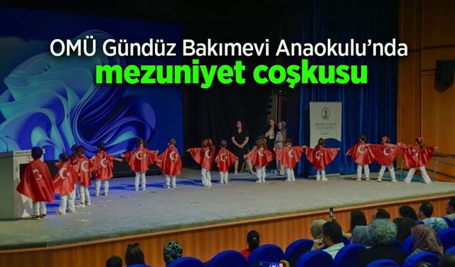 OMÜ Gündüz Bakımevi Anaokulu’nda mezuniyet coşkusu