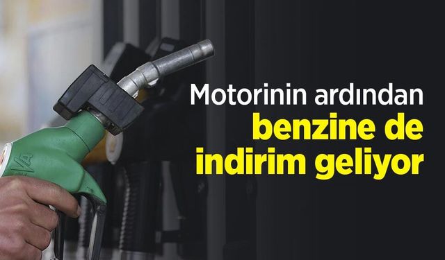 Motorinin ardından benzine de indirim geliyor