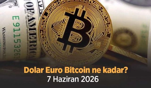 Dolar, Euro ve Bitcoin Ne Kadar? 7 Haziran 2026 Güncel Döviz Kurları ve Kripto Fiyatları