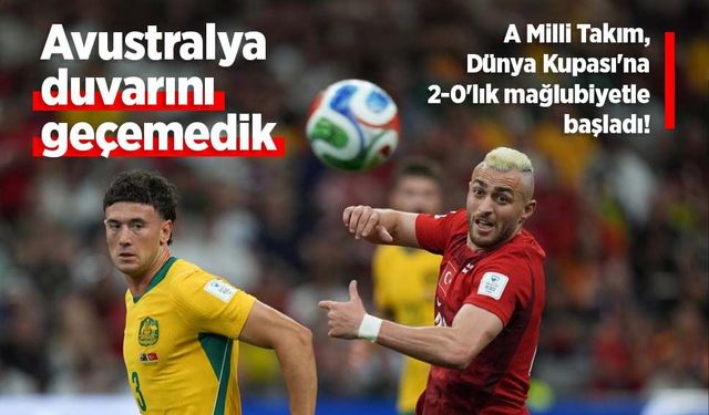 A Milli Takım, Dünya Kupası'na 2-0'lık mağlubiyetle başladı!  Avustralya duvarını geçemedik