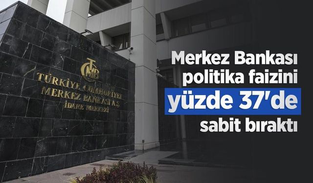 Merkez Bankası politika faizini yüzde 37'de sabit bıraktı