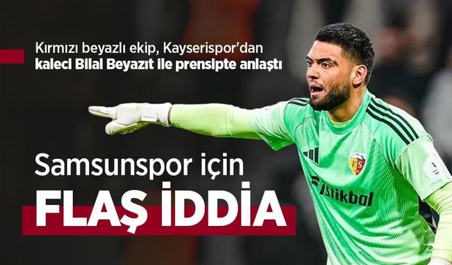 Kırmızı beyazlı ekip, Kayserispor'dan kaleci Bilal Beyazıt ile prensipte anlaştı ...  Samsunspor için FLAŞ İDDİA