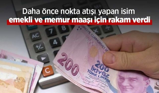 Daha önce nokta atışı yapan isim emekli ve memur maaşı için rakam verdi