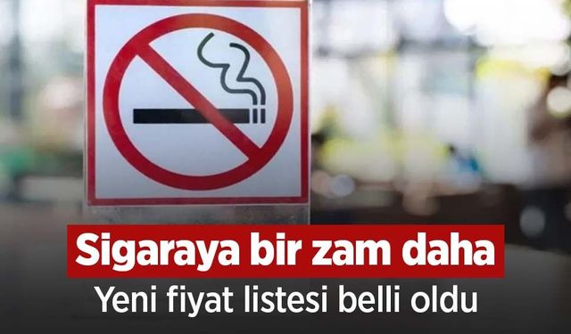 Sigaraya bir zam daha: Yeni fiyat listesi belli oldu