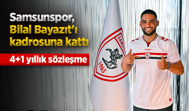 Samsunspor, Bilal Bayazıt'ı kadrosuna kattı