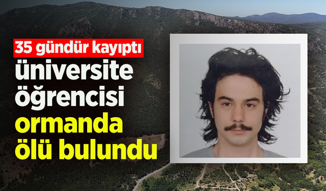 35 gündür kayıp olarak aranan üniversite öğrencisi ormanda ölü bulundu