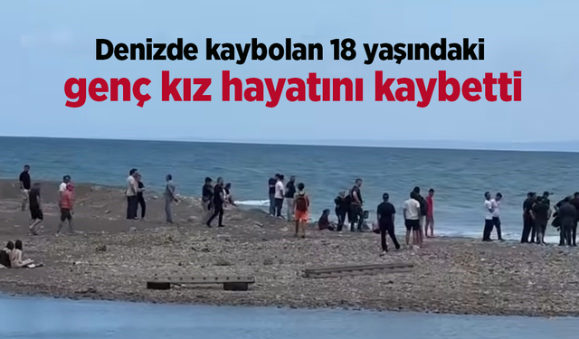 Denizde kaybolan genç kız hayatını kaybetti