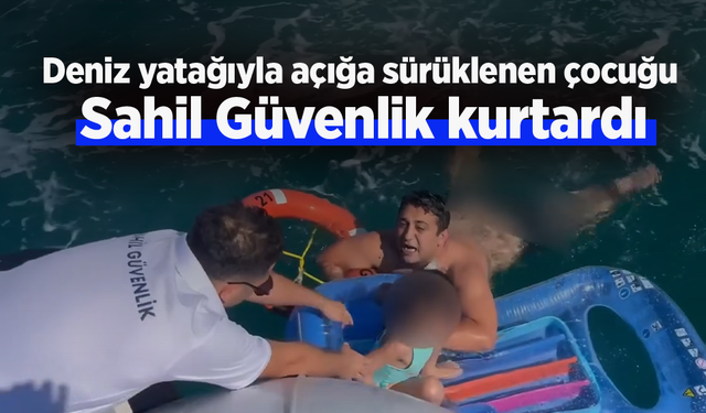 Deniz yatağıyla açığa sürüklenen çocuğu Sahil Güvenlik kurtardı