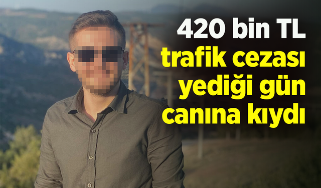 420 bin TL trafik cezası yediği gün kendi canına kıydı