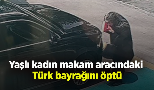 Yaşlı kadın makam aracındaki Türk bayrağını öptü