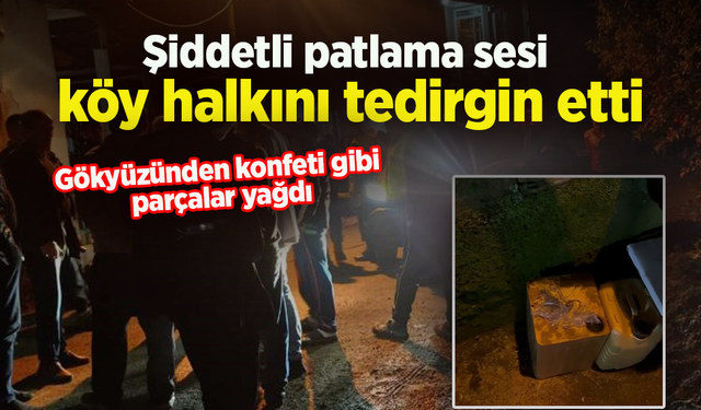 Duyulan şiddetli patlama sesi köy halkını tedirgin etti