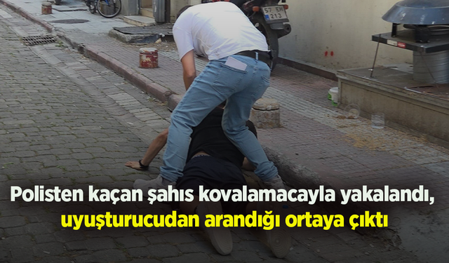 Polisten kaçan şahıs kovalamacayla yakalandı, uyuşturucudan arandığı ortaya çıktı