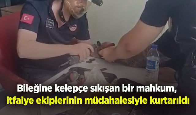 Bileğine kelepçe sıkışan bir mahkum, itfaiye ekiplerinin müdahalesiyle kurtarıldı
