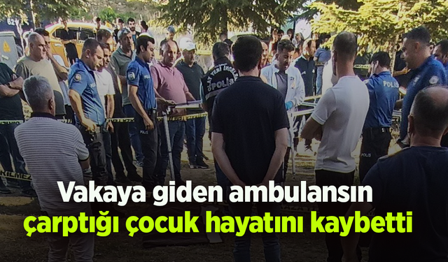 Vakaya giden ambulansın  çarptığı çocuk hayatını kaybetti