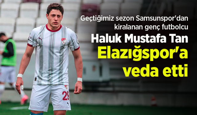 Haluk Mustafa Tan, Elazığspor'a veda etti