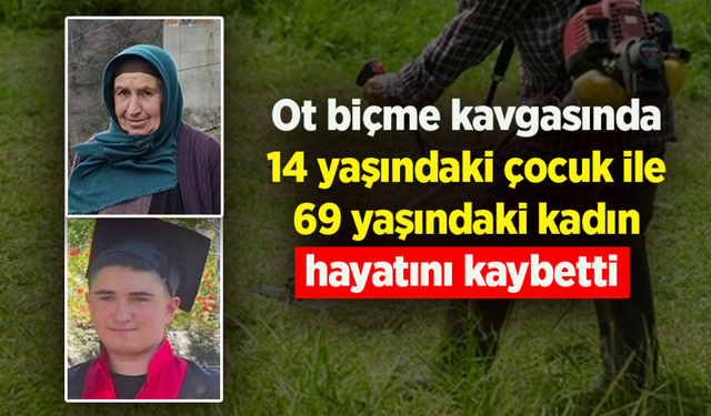 Ot biçme kavgasında 14 yaşındaki çocuk ve 69 yaşındaki kadın hayatını kaybetti