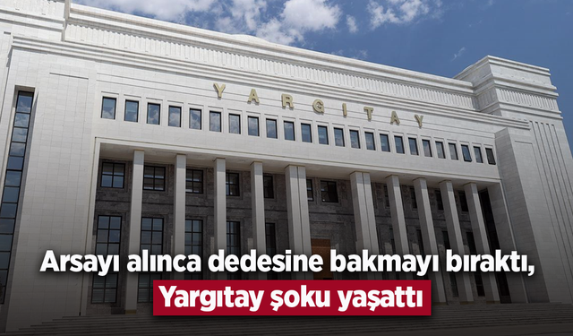 Arsayı alınca dedesine bakmayı bıraktı, Yargıtay şoku yaşattı