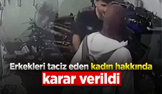 Erkekleri taciz eden kadın hakkında karar verildi