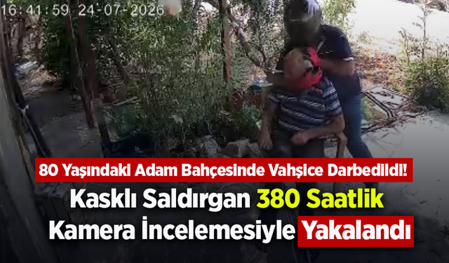 Mersin'de 80 Yaşındaki Adam Bahçesinde Vahşice Darbedildi! Kasklı Saldırgan 380 Saatlik Kamera İncelemesiyle Yakalandı